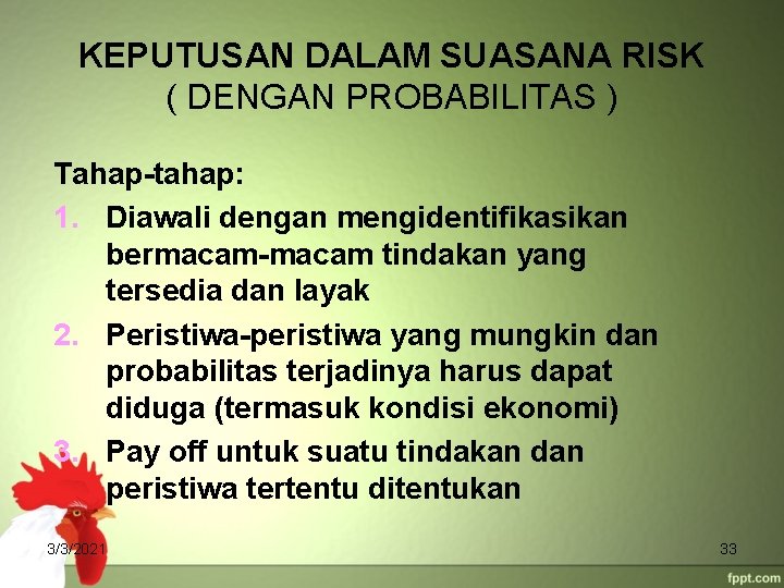 KEPUTUSAN DALAM SUASANA RISK ( DENGAN PROBABILITAS ) Tahap-tahap: 1. Diawali dengan mengidentifikasikan bermacam-macam