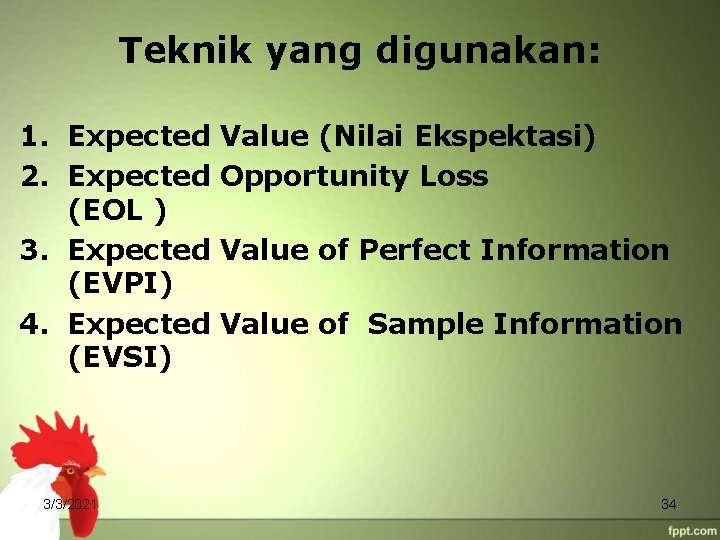 Teknik yang digunakan: 1. Expected Value (Nilai Ekspektasi) 2. Expected Opportunity Loss (EOL )