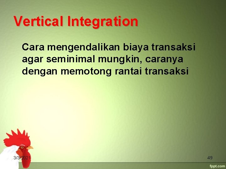 Vertical Integration Cara mengendalikan biaya transaksi agar seminimal mungkin, caranya dengan memotong rantai transaksi