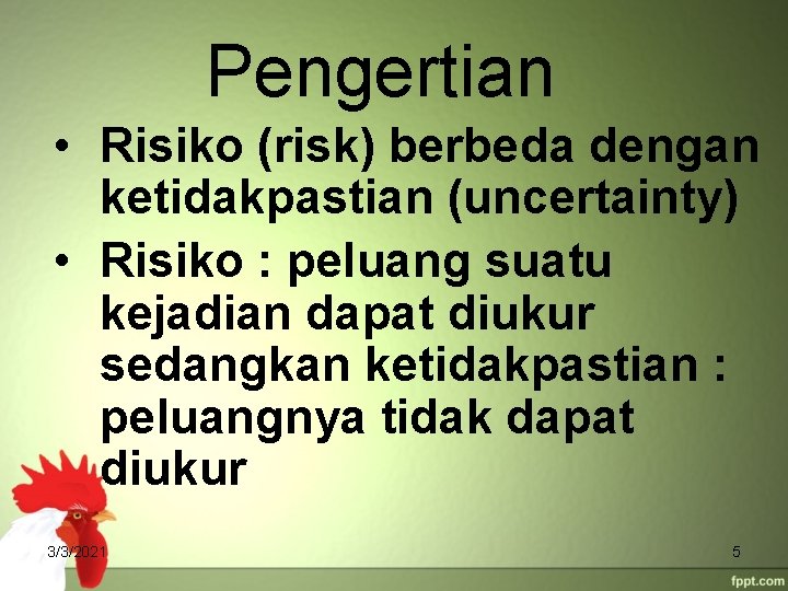 Pengertian • Risiko (risk) berbeda dengan ketidakpastian (uncertainty) • Risiko : peluang suatu kejadian