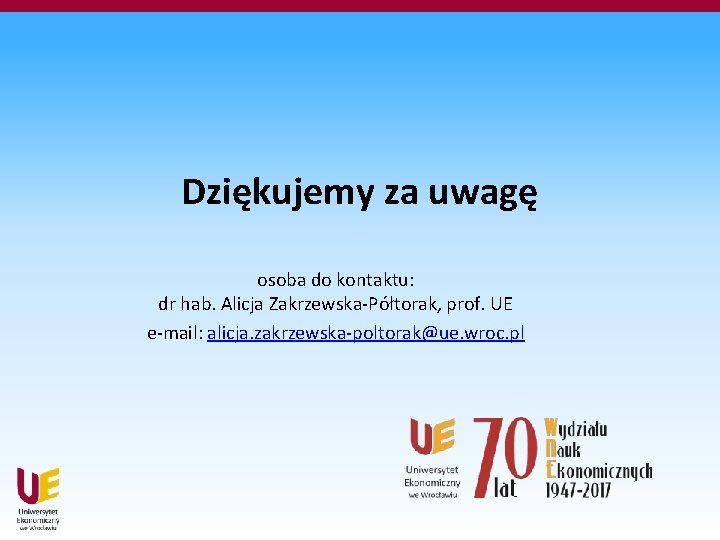 Dziękujemy za uwagę osoba do kontaktu: dr hab. Alicja Zakrzewska-Półtorak, prof. UE e-mail: alicja.