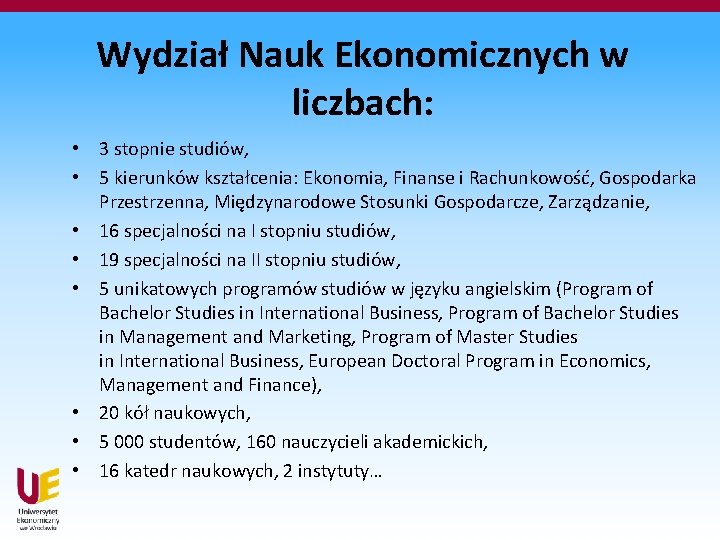 Wydział Nauk Ekonomicznych w liczbach: • 3 stopnie studiów, • 5 kierunków kształcenia: Ekonomia,