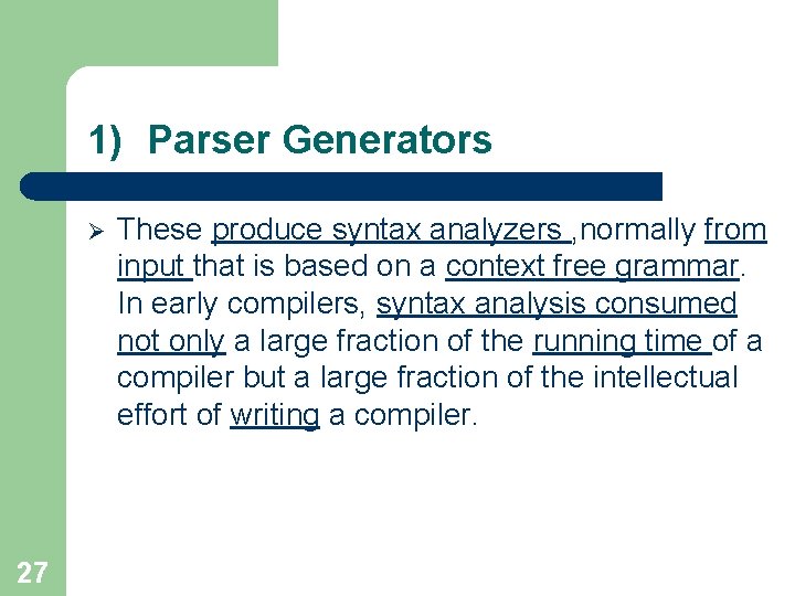 1) Parser Generators Ø 27 These produce syntax analyzers , normally from input that