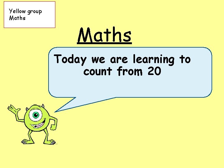 Yellow group Maths Today we are learning to count from 20 