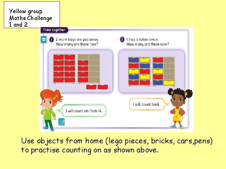 Yellow group Maths Challenge 1 and 2 Use objects from home (lego pieces, bricks,