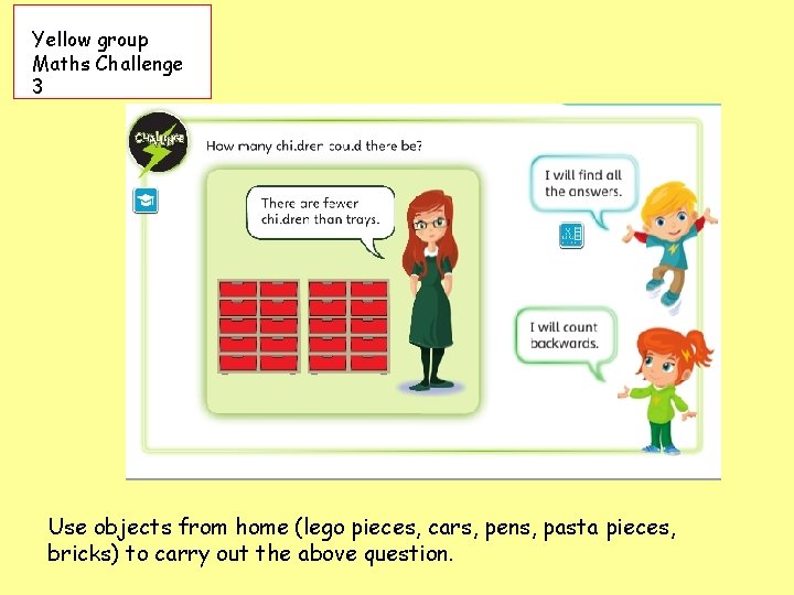 Yellow group Maths Challenge 3 Use objects from home (lego pieces, cars, pens, pasta