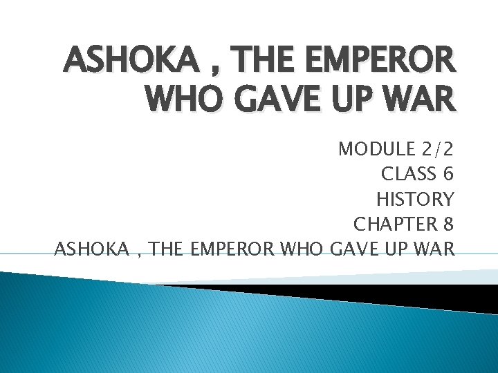 ASHOKA , THE EMPEROR WHO GAVE UP WAR MODULE 2/2 CLASS 6 HISTORY CHAPTER