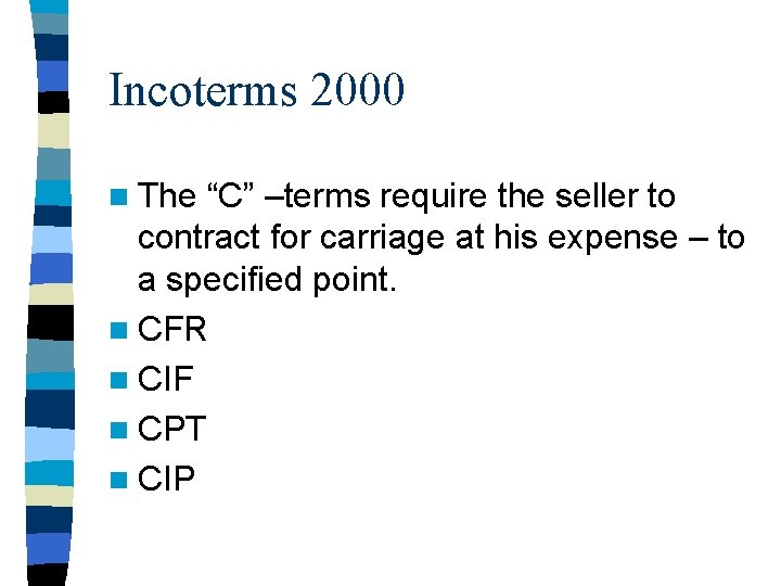 Incoterms 2000 n The “C” –terms require the seller to contract for carriage at