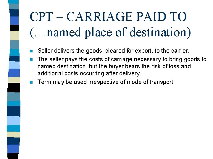 CPT – CARRIAGE PAID TO (…named place of destination) Seller delivers the goods, cleared