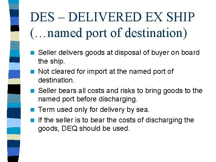 DES – DELIVERED EX SHIP (…named port of destination) n n n Seller delivers