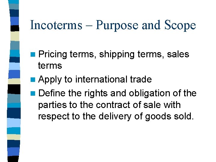 Incoterms – Purpose and Scope n Pricing terms, shipping terms, sales terms n Apply