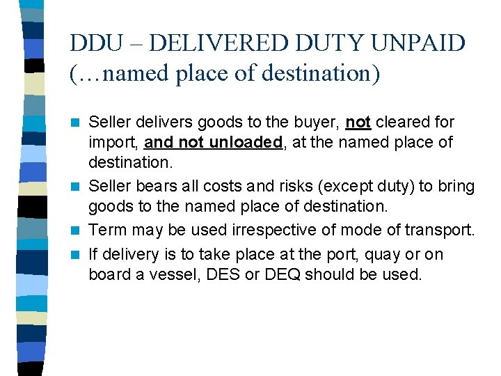 DDU – DELIVERED DUTY UNPAID (…named place of destination) Seller delivers goods to the
