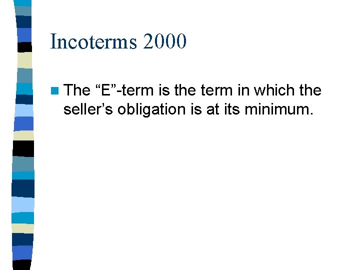 Incoterms 2000 n The “E”-term is the term in which the seller’s obligation is