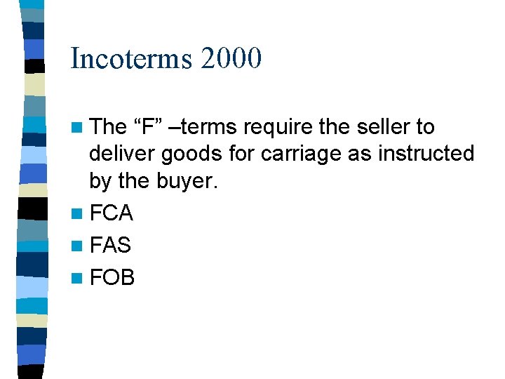 Incoterms 2000 n The “F” –terms require the seller to deliver goods for carriage