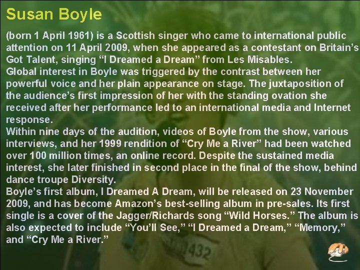 Susan Boyle (born 1 April 1961) is a Scottish singer who came to international