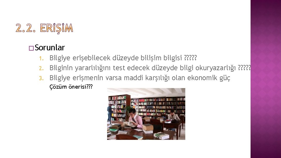 � Sorunlar Bilgiye erişebilecek düzeyde bilişim bilgisi ? ? ? 2. Bilginin yararlılığını test