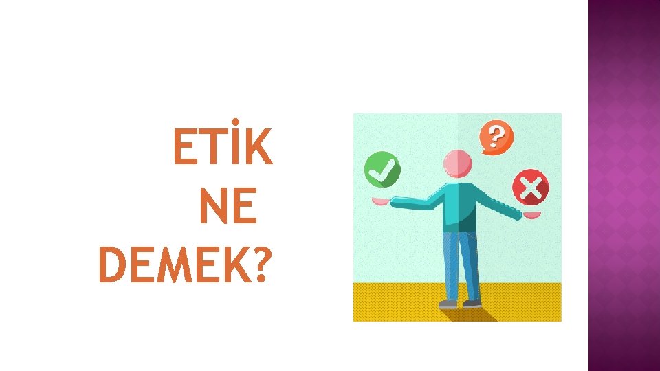 ETİK NE DEMEK? 