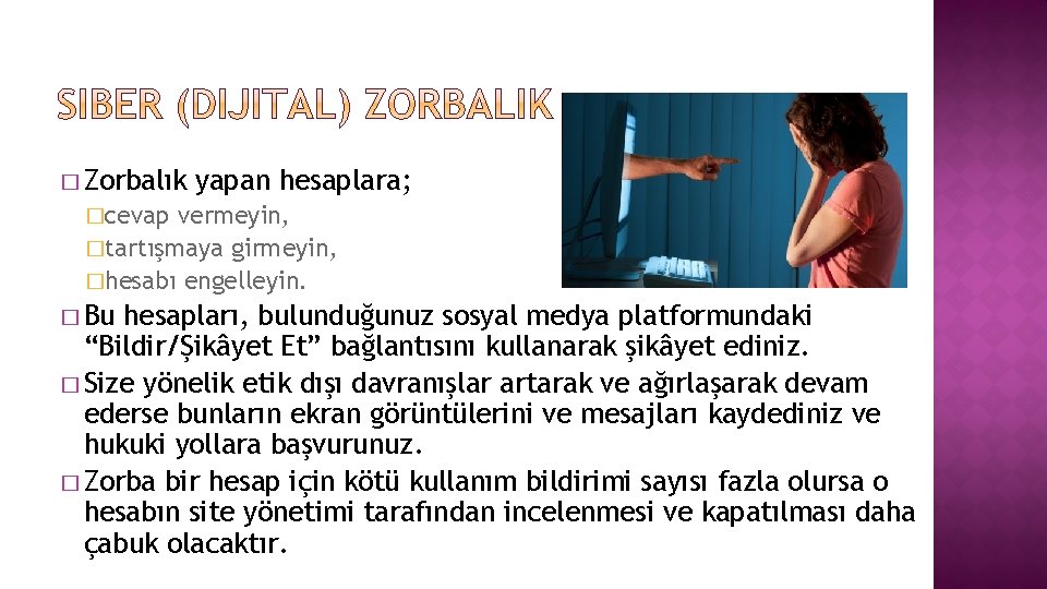 � Zorbalık yapan hesaplara; �cevap vermeyin, �tartışmaya girmeyin, �hesabı engelleyin. � Bu hesapları, bulunduğunuz