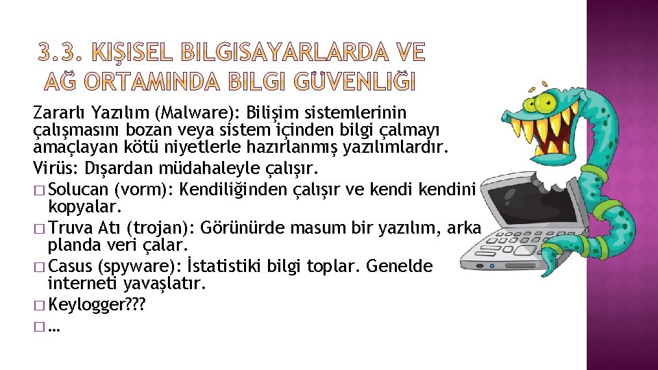 Zararlı Yazılım (Malware): Bilişim sistemlerinin çalışmasını bozan veya sistem içinden bilgi çalmayı amaçlayan kötü