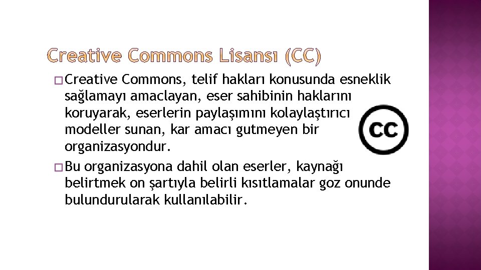 � Creative Commons, telif hakları konusunda esneklik sağlamayı amaclayan, eser sahibinin haklarını koruyarak, eserlerin