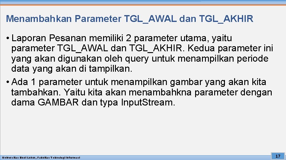 Menambahkan Parameter TGL_AWAL dan TGL_AKHIR • Laporan Pesanan memiliki 2 parameter utama, yaitu parameter