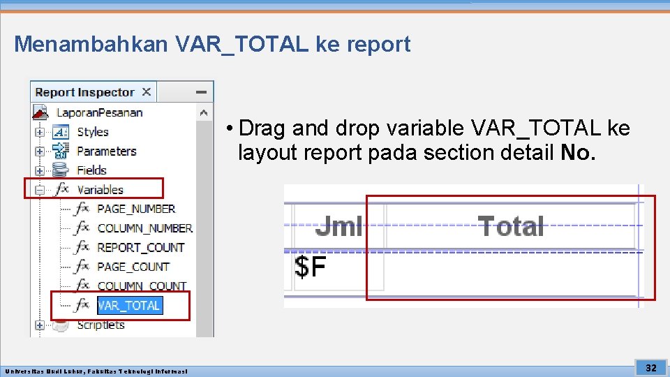 Menambahkan VAR_TOTAL ke report • Drag and drop variable VAR_TOTAL ke layout report pada