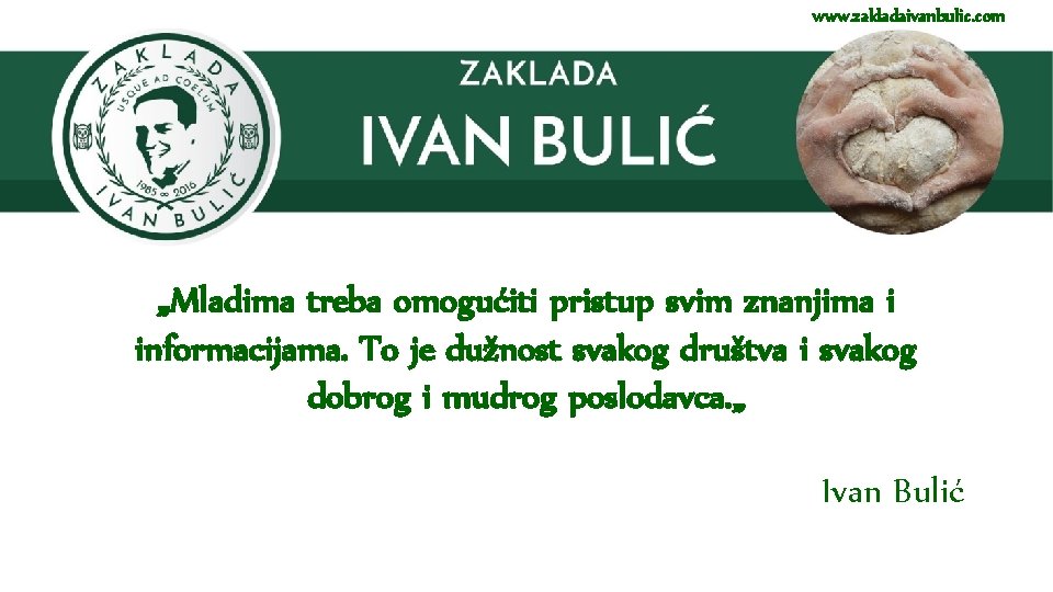 www. zakladaivanbulic. com „Mladima treba omogućiti pristup svim znanjima i informacijama. To je dužnost