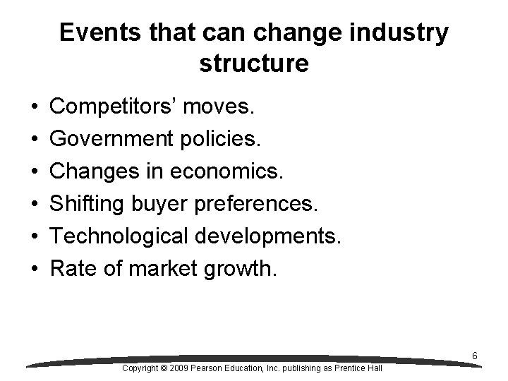 Events that can change industry structure • • • Competitors’ moves. Government policies. Changes