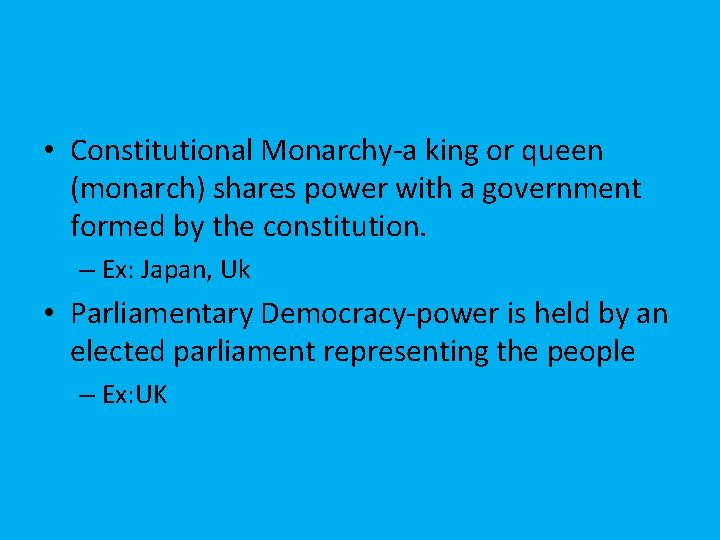  • Constitutional Monarchy-a king or queen (monarch) shares power with a government formed