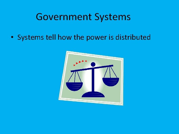 Government Systems • Systems tell how the power is distributed 