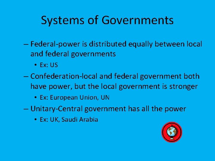 Systems of Governments – Federal-power is distributed equally between local and federal governments •