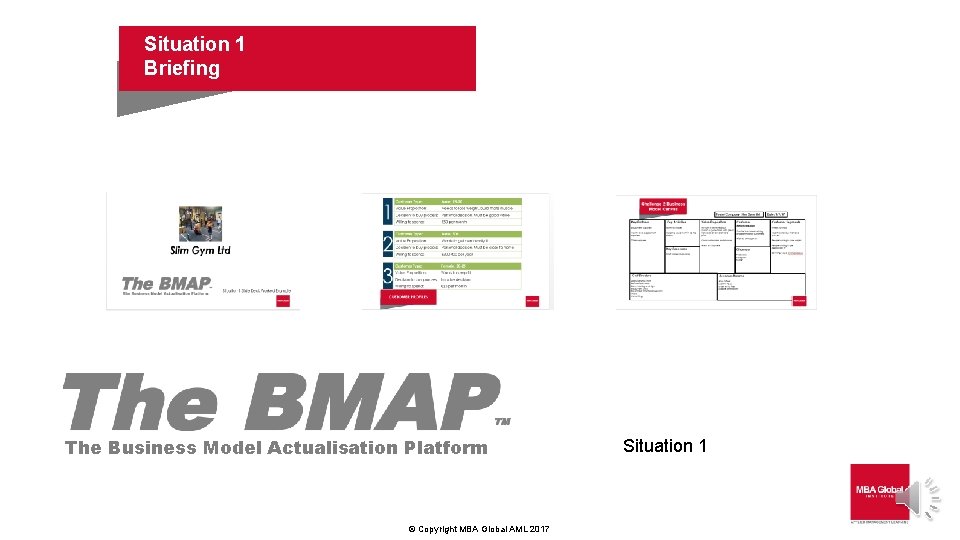 Situation 1 Briefing The Business Model Actualisation Platform © Copyright MBA Global AML 2017