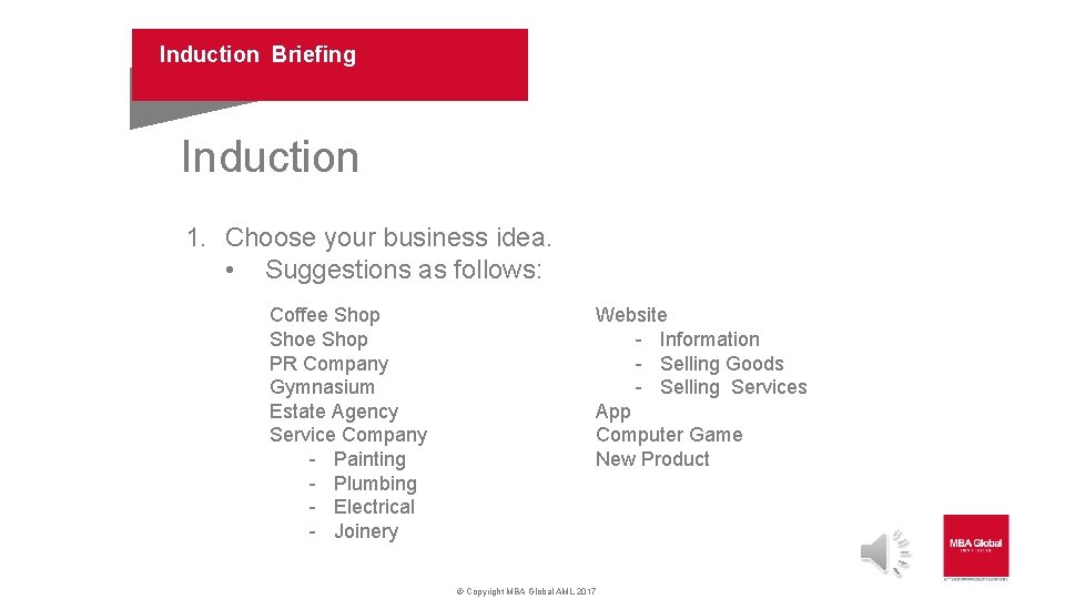 Induction Briefing Induction 1. Choose your business idea. • Suggestions as follows: Coffee Shop