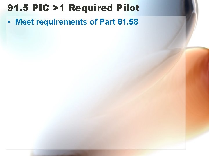 91. 5 PIC >1 Required Pilot • Meet requirements of Part 61. 58 