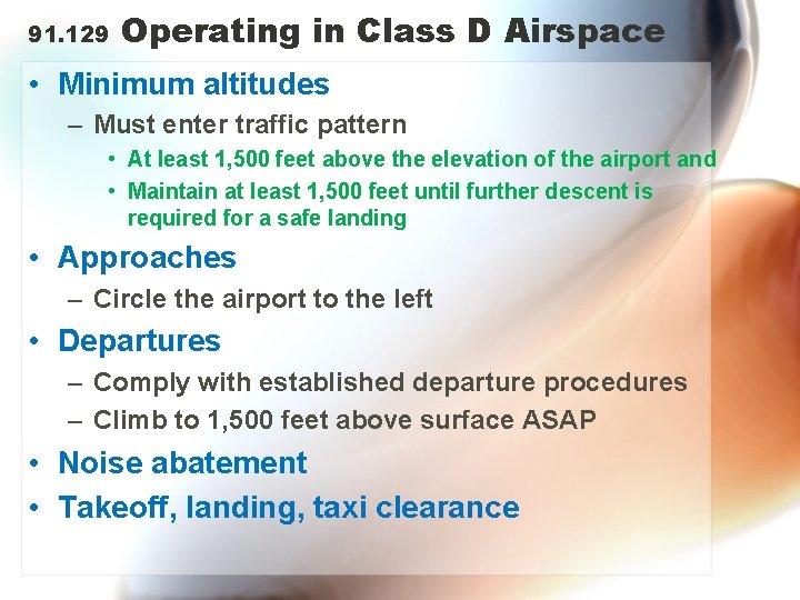 91. 129 Operating in Class D Airspace • Minimum altitudes – Must enter traffic