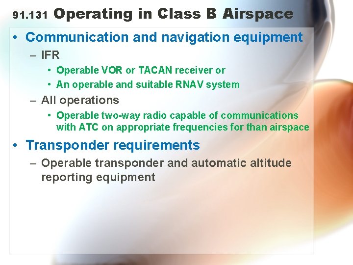 91. 131 Operating in Class B Airspace • Communication and navigation equipment – IFR