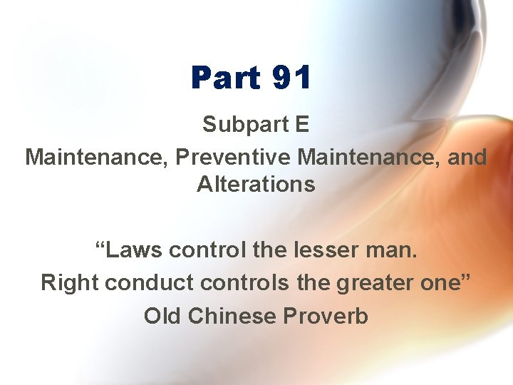 Part 91 Subpart E Maintenance, Preventive Maintenance, and Alterations “Laws control the lesser man.