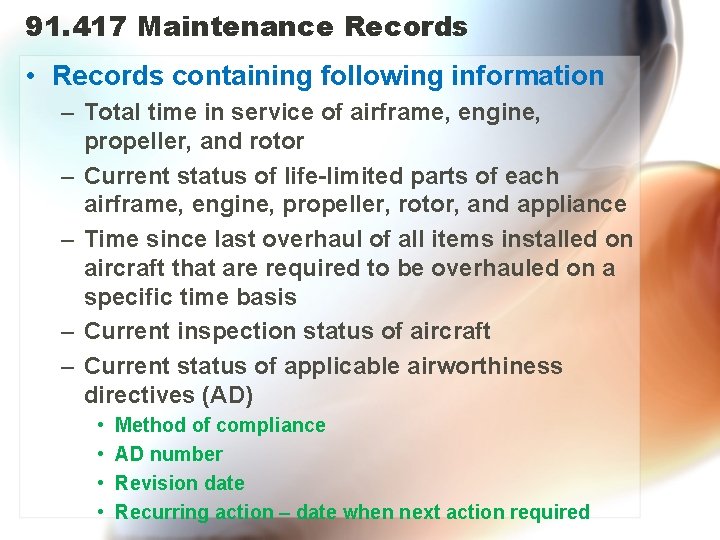 91. 417 Maintenance Records • Records containing following information – Total time in service