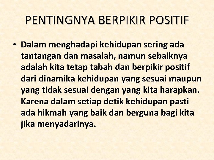 PENTINGNYA BERPIKIR POSITIF • Dalam menghadapi kehidupan sering ada tantangan dan masalah, namun sebaiknya