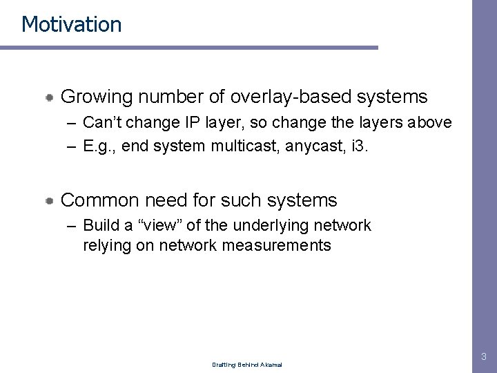 Motivation Growing number of overlay-based systems – Can’t change IP layer, so change the Motivation Growing number of overlay-based systems – Can’t change IP layer, so change the