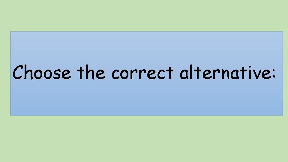 Choose the correct alternative: 
