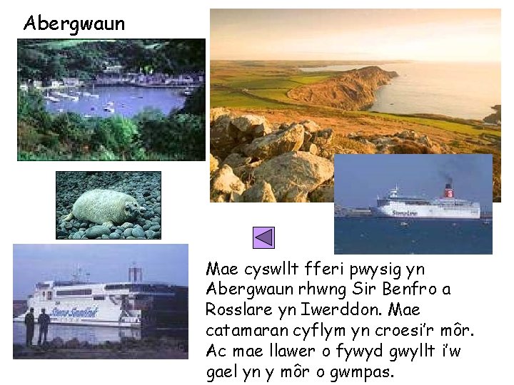 Abergwaun Mae cyswllt fferi pwysig yn Abergwaun rhwng Sir Benfro a Rosslare yn Iwerddon.