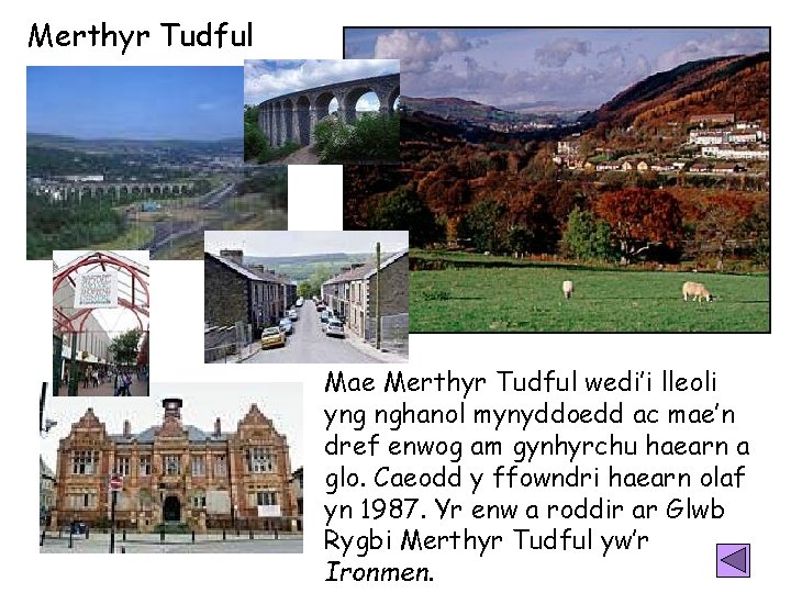 Merthyr Tudful Mae Merthyr Tudful wedi’i lleoli yng nghanol mynyddoedd ac mae’n dref enwog