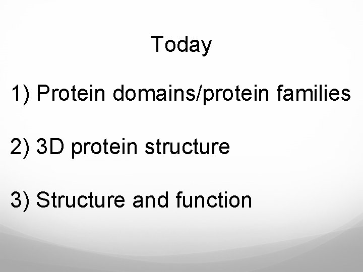Today 1) Protein domains/protein families 2) 3 D protein structure 3) Structure and function
