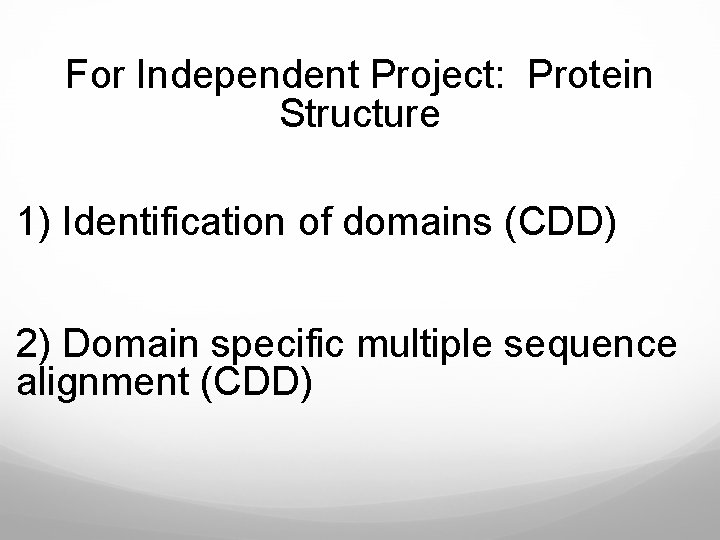 For Independent Project: Protein Structure 1) Identification of domains (CDD) 2) Domain specific multiple