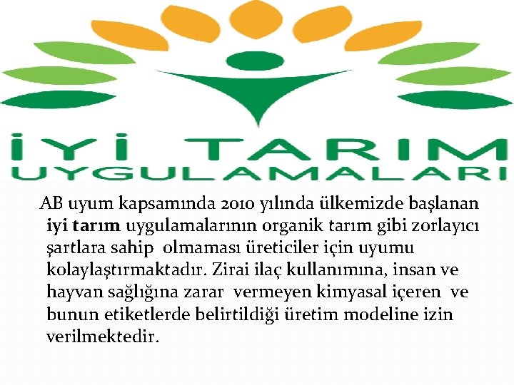 AB uyum kapsamında 2010 yılında ülkemizde başlanan iyi tarım uygulamalarının organik tarım gibi zorlayıcı AB uyum kapsamında 2010 yılında ülkemizde başlanan iyi tarım uygulamalarının organik tarım gibi zorlayıcı