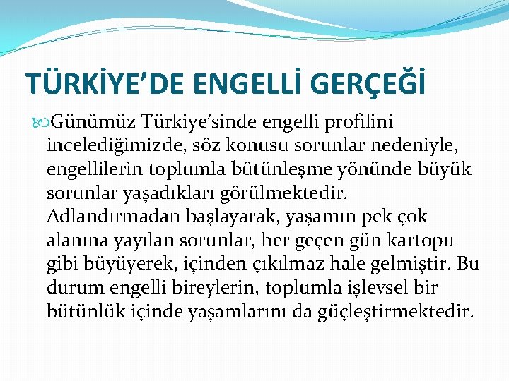 TÜRKİYE’DE ENGELLİ GERÇEĞİ Günümüz Türkiye’sinde engelli profilini incelediğimizde, söz konusu sorunlar nedeniyle, engellilerin toplumla TÜRKİYE’DE ENGELLİ GERÇEĞİ Günümüz Türkiye’sinde engelli profilini incelediğimizde, söz konusu sorunlar nedeniyle, engellilerin toplumla