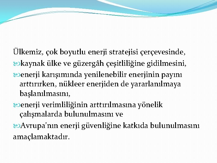 Ülkemiz, çok boyutlu enerji stratejisi çerçevesinde, kaynak ülke ve güzergâh çeşitliliğine gidilmesini, enerji karışımında Ülkemiz, çok boyutlu enerji stratejisi çerçevesinde, kaynak ülke ve güzergâh çeşitliliğine gidilmesini, enerji karışımında