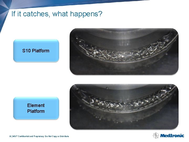 If it catches, what happens? S 10 Platform Element Platform 8 | MDT Confidential