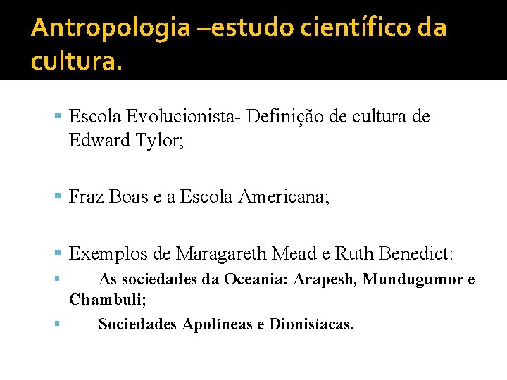 Antropologia –estudo científico da cultura. Escola Evolucionista- Definição de cultura de Edward Tylor; Fraz